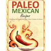 Paleo Mexican Recipes: Preparing the Simple Tex-Mex Paleo Cuisines At Home - Paperback