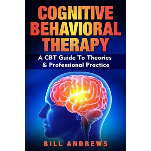 Cognitive Behavioral Therapy - A CBT Guide To Theories & Professional Practice - Paperback