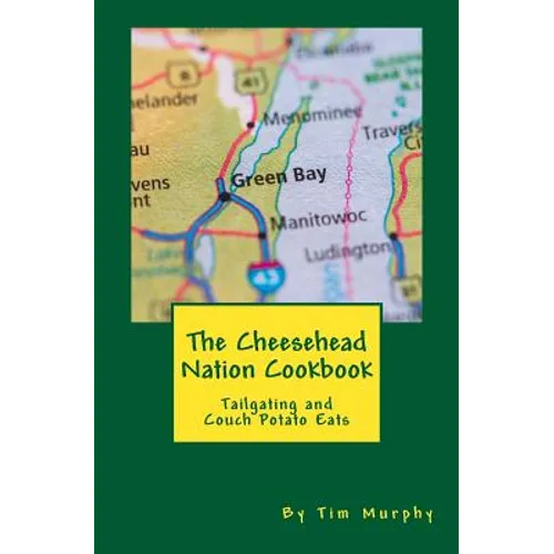 The Cheesehead Nation Cookbook: Tailgating & Couch Potato Eats - Paperback