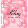 80th Birthday Guest Book: A Sweet Pink Balloon Hearts Keepsake for Her 80th Birthday - Square Hardcover Guest Sign-In Book with 105 Pages for Wishes, - Hardcover