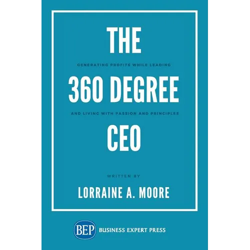 The 360 Degree CEO: Generating Profits While Leading and Living with Passion and Principles - Paperback