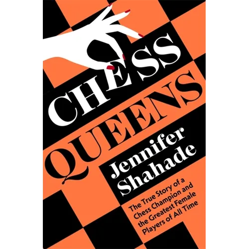 Chess Queens: The True Story of a Chess Champion and the Greatest Female Players of All Time - Hardcover