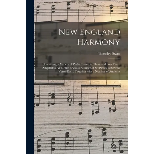 New England Harmony: Containing, a Variety of Psalm Tunes, in Three and Four Parts, Adapted to All Metres; Also, a Number of Set Pieces, of - Paperback