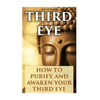 Third Eye: How To Purify And Awaken Your Third Eye - Paperback