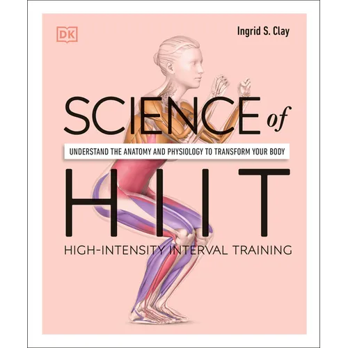 Science of Hiit: Understand the Anatomy and Physiology to Transform Your Body - Paperback