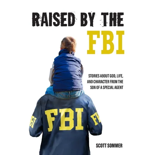 Raised by the FBI: Stories about God, Life and Character from the Son of a Special Agent - Paperback