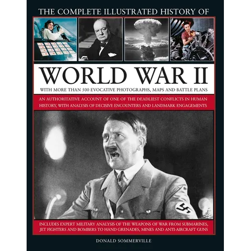 The Complete Illustrated History of World War II: An Authoritative Account of the Deadliest Conflict in Human History, with Details of Decisive Encoun - Hardcover