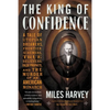 The King of Confidence: A Tale of Utopian Dreamers, Frontier Schemers, True Believers, False Prophets, and the Murder of an American Monarch - Paperback