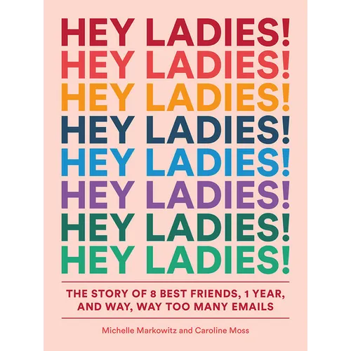 Hey Ladies!: The Story of 8 Best Friends, 1 Year, and Way, Way Too Many Emails - Paperback
