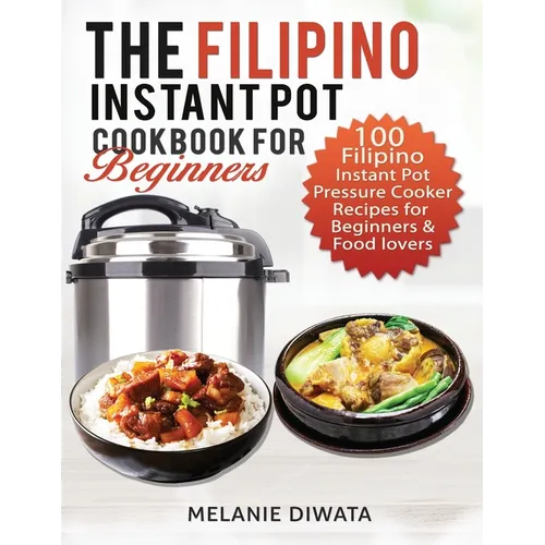 The Filipino Instant Pot Cookbook for Beginners: 100 Tasty Filipino Instant Pot Electric Pressure Cooker Recipes for Beginners and Food Lovers - Paperback