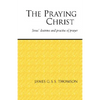 The Praying Christ: A Study of Jesus' Doctrine and Practice of Prayer - Paperback