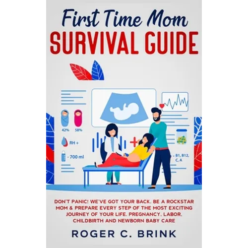 First Time Mom Survival Guide: Don't Panic! We've Got Your Back. Be a Rockstar Mom & Prepare Every Step of The Most Exciting Journey of Your Life. Pre - Hardcover