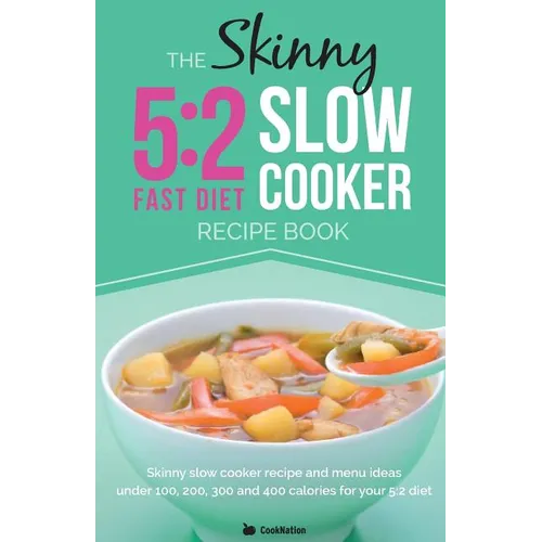 The Skinny 5:2 Diet Slow Cooker Recipe Book: Slow Cooker Recipe and Menu Ideas Under 100, 200, 300 and 400 Calories for Your 5:2 Diet - Paperback