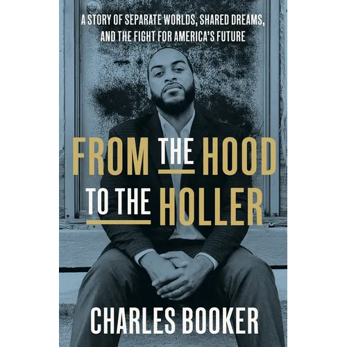 From the Hood to the Holler: A Story of Separate Worlds, Shared Dreams, and the Fight for America's Future - Hardcover