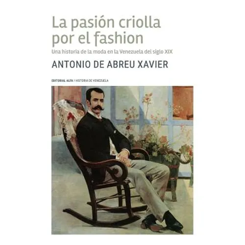 La pasión criolla por el fashion: Una historia de la moda en la Venezuela del siglo XIX - Paperback