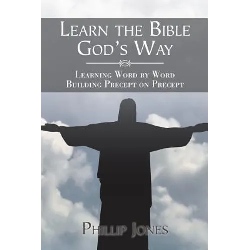 Learn the Bible God'S Way: Learning Word by Word, Building Precept on Precept - Paperback