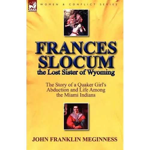 Frances Slocum the Lost Sister of Wyoming: The Story of a Quaker Girl's Abduction and Life Among the Miami Indians - Paperback