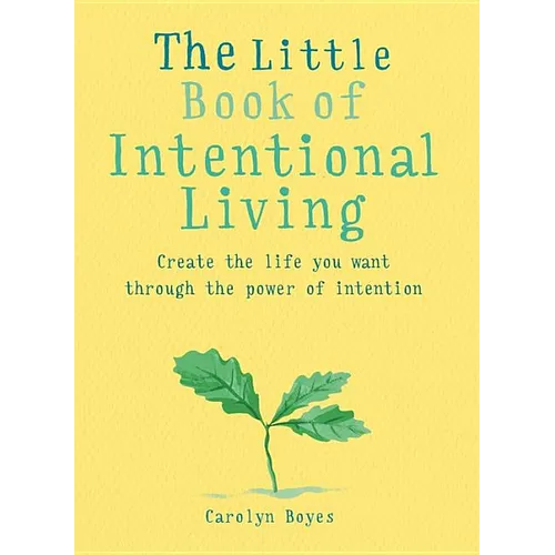 The Little Book of Intentional Living: Manifest the Life You Want Through the Power of Intention - Paperback