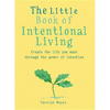 The Little Book of Intentional Living: Manifest the Life You Want Through the Power of Intention - Paperback