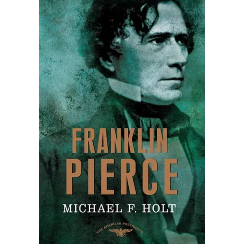 Franklin Pierce: The American Presidents Series: The 14th President, 1853-1857 - Hardcover