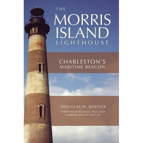The Morris Island Lighthouse: Charleston's Maritime Beacon - Hardcover