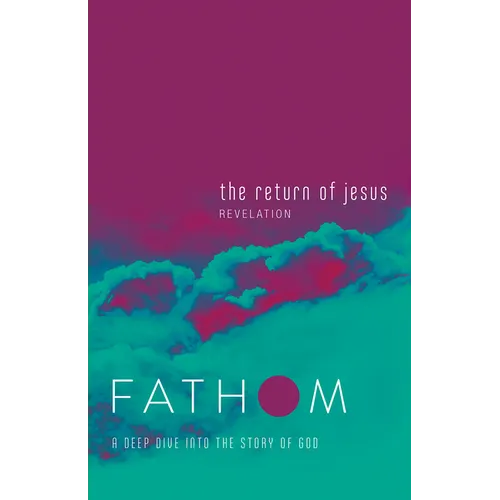 Fathom Bible Studies: The Return of Jesus Student Journal (Revelation): A Deep Dive Into the Story of God - Paperback