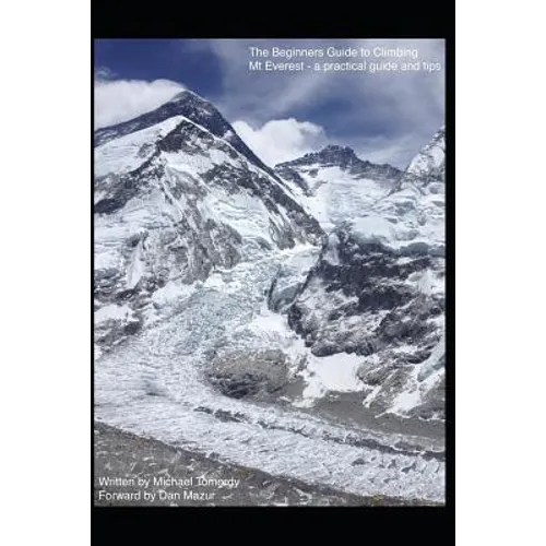The Beginners Guide to Climbing Mt Everest - a practical guide and tips - Paperback