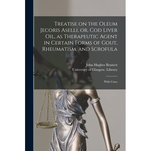 Treatise on the Oleum Jecoris Aselli, or, Cod Liver Oil, as Therapeutic Agent in Certain Forms of Gout, Rheumatism, and Scrofula [electronic Resource] - Paperback