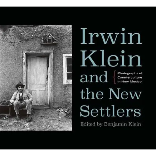 Irwin Klein and the New Settlers: Photographs of Counterculture in New Mexico - Hardcover