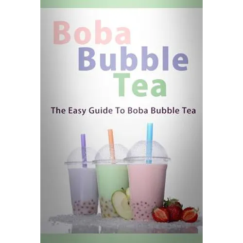 Boba Bubble Tea: The Easy Guide To Boba Bubble Tea - Paperback