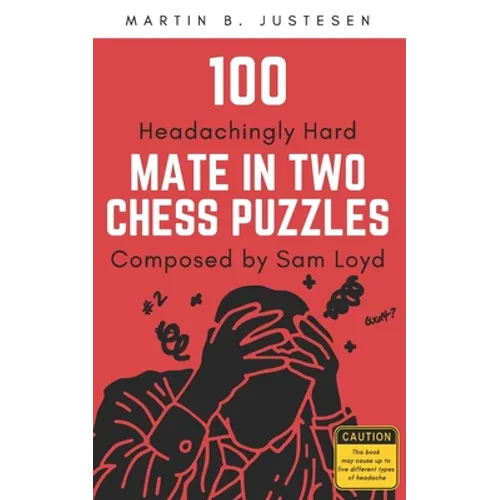 100 Headachingly Hard Mate in Two Chess Puzzles Composed by Sam Loyd: Improve Your Ability to Calculate Variations and Finding Checkmate - Paperback