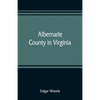 Albemarle County in Virginia; giving some account of what it was by nature, of what it was made by man, and of some of the men who made it - Paperback