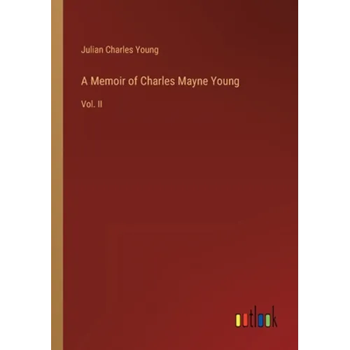 A Memoir of Charles Mayne Young: Vol. II - Paperback