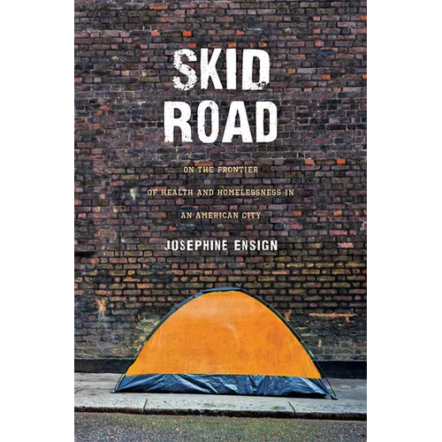 Skid Road: On the Frontier of Health and Homelessness in an American City - Hardcover