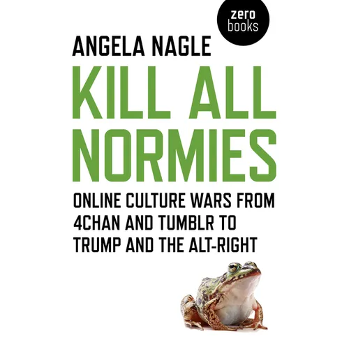 Kill All Normies: Online Culture Wars from 4chan and Tumblr to Trump and the Alt-Right - Paperback