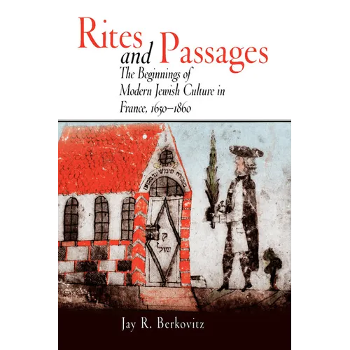 Rites and Passages: The Beginnings of Modern Jewish Culture in France, 1650-1860 - Paperback