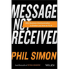 Message Not Received: Why Business Communication Is Broken and How to Fix It - Hardcover