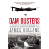 Dam Busters: The True Story of the Inventors and Airmen Who Led the Devastating Raid to Smash the German Dams in 1943 - Paperback