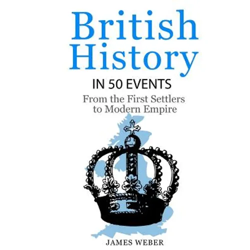 British History in 50 Events: From First Immigration to Modern Empire (English History, History Books, British History Textbook) - Paperback