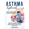 Asthma Explained: Asthma Facts, Diagnosis, Symptoms, Treatment, Causes, Effects, Alternative Medicines, Therapeutic Methods, History, My - Paperback