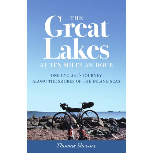 The Great Lakes at Ten Miles an Hour: One Cyclist's Journey Along the Shores of the Inland Seas - Paperback