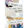 I Thought I'd Be Over This By Now - Paperback