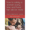 how to satisfy a woman every time and have her ask for more: how to make love to woman - Paperback