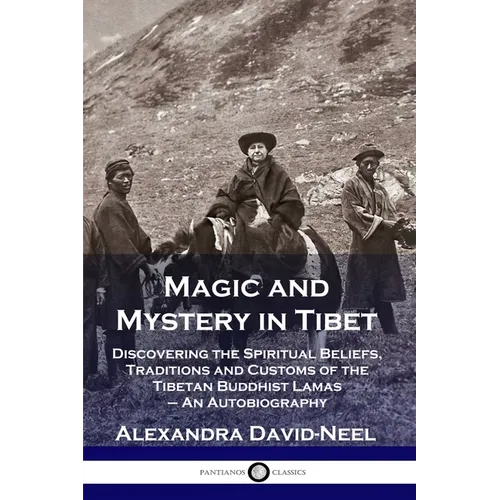 Magic and Mystery in Tibet: Discovering the Spiritual Beliefs, Traditions and Customs of the Tibetan Buddhist Lamas - An Autobiography - Paperback