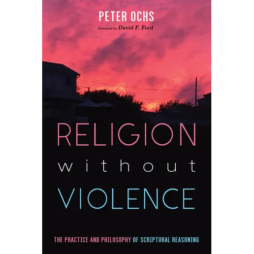 Religion Without Violence: The Practice and Philosophy of Scriptural Reasoning - Paperback