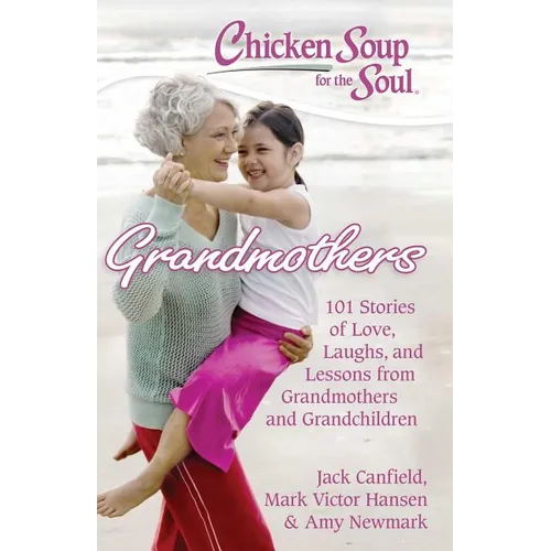 Chicken Soup for the Soul: Grandmothers: 101 Stories of Love, Laughs, and Lessons from Grandmothers and Grandchildren - Paperback