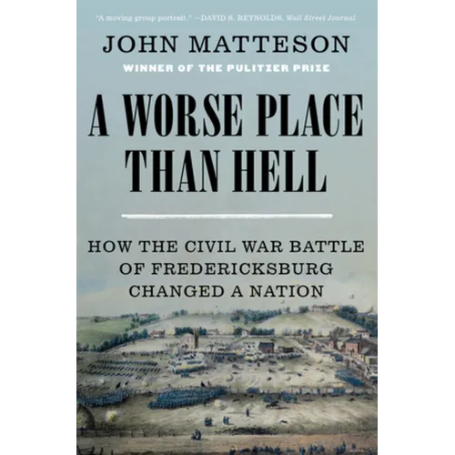 A Worse Place Than Hell: How the Civil War Battle of Fredericksburg Changed a Nation - Paperback