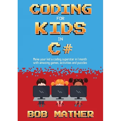 Coding for Kids in C#: Made Your Kid a Coding Superstar in 1 Month with Coding Games, Activities and Puzzles (Coding for Absolute Beginners) - Paperback