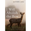 I Will Abolish the Bow: Christianity, Personhood, and the End of Animal Exploitation - Paperback