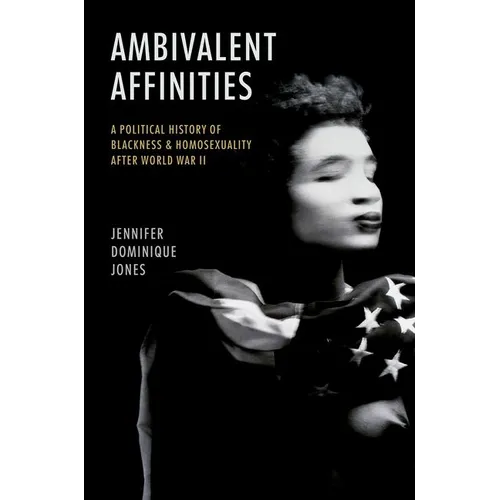 Ambivalent Affinities: A Political History of Blackness and Homosexuality After World War II - Paperback